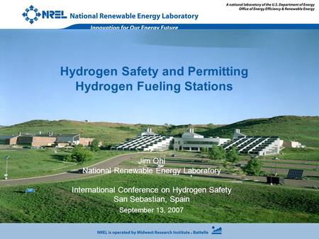 Hydrogen Safety and Permitting Hydrogen Fueling Stations Jim Ohi National Renewable Energy Laboratory International Conference on Hydrogen Safety San Sebastian,