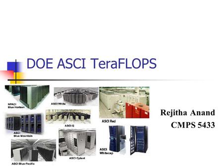 DOE ASCI TeraFLOPS Rejitha Anand CMPS 5433. Accelerated Strategic Computing Initiative Large, complex, multifaceted, highly integrated research and development.