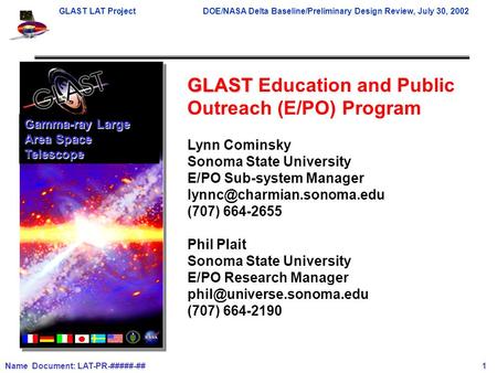 GLAST LAT ProjectDOE/NASA Delta Baseline/Preliminary Design Review, July 30, 2002 Name Document: LAT-PR-#####-## 1 GLAST GLAST Education and Public Outreach.