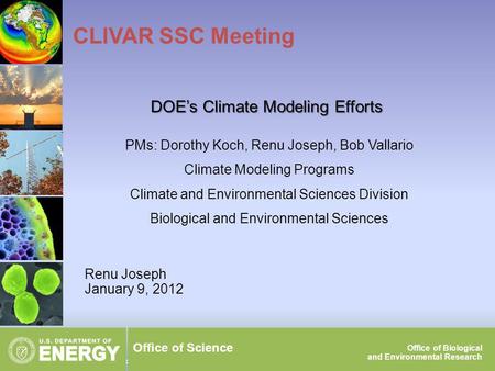 1CLIVAR SSC Meeting, Jan 9, 2012 Office of Science Office of Biological and Environmental Research Renu Joseph January 9, 2012 CLIVAR SSC Meeting DOE’s.