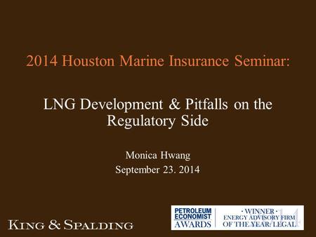 2014 Houston Marine Insurance Seminar: LNG Development & Pitfalls on the Regulatory Side Monica Hwang September 23. 2014.