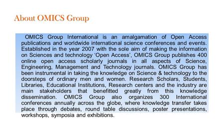 About OMICS Group OMICS Group International is an amalgamation of Open Access publications and worldwide international science conferences and events.