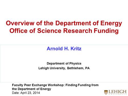 Overview of the Department of Energy Office of Science Research Funding Arnold H. Kritz Department of Physics Lehigh University, Bethlehem, PA Faculty.