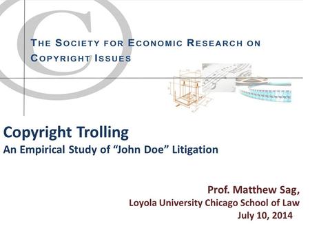 Copyright Trolling An Empirical Study of “John Doe” Litigation Prof. Matthew Sag, Loyola University Chicago School of Law July 10, 2014.