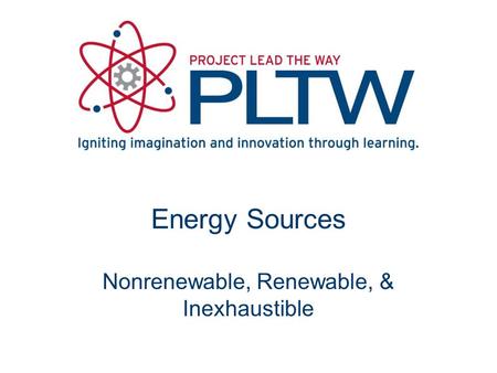 Energy Sources Nonrenewable, Renewable, & Inexhaustible.