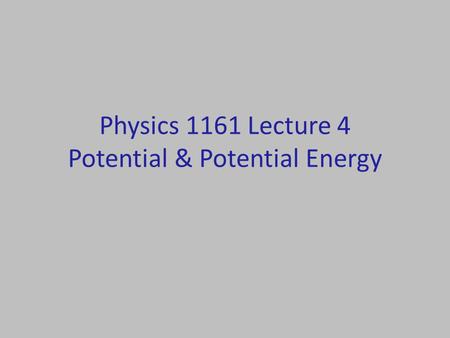 Physics 1161 Lecture 4 Potential & Potential Energy.