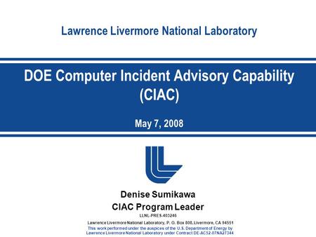 Lawrence Livermore National Laboratory Denise Sumikawa CIAC Program Leader LLNL-PRES-403246 Lawrence Livermore National Laboratory, P. O. Box 808, Livermore,