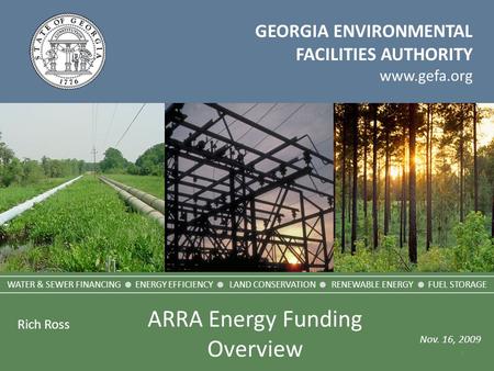 GEORGIA ENVIRONMENTAL FACILITIES AUTHORITY www.gefa.org Rich Ross Nov. 16, 2009 WATER & SEWER FINANCING  ENERGY EFFICIENCY  LAND CONSERVATION  RENEWABLE.