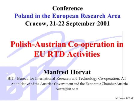 M. Horvat, BIT, AT Poland in the European Research Area Conference Poland in the European Research Area Cracow, 21-22 September 2001 Polish-Austrian Co-operation.