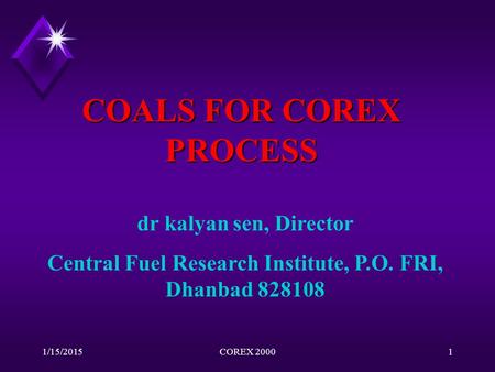 1/15/2015COREX 20001 COALS FOR COREX PROCESS dr kalyan sen, Director Central Fuel Research Institute, P.O. FRI, Dhanbad 828108.