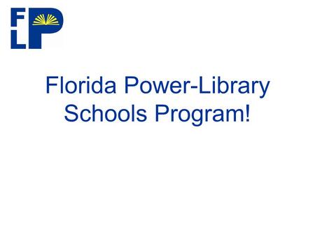 Florida Power-Library Schools Program!. Welcome! Welcome and Introductions –Ms. Miriam Needham FAME President.