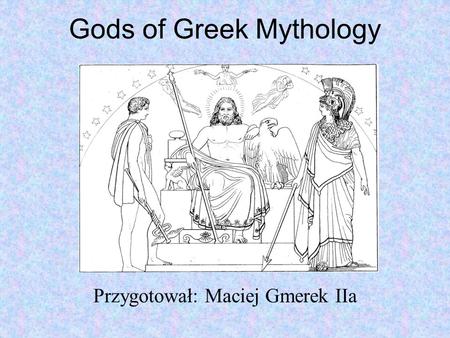 Gods of Greek Mythology Przygotował: Maciej Gmerek IIa.