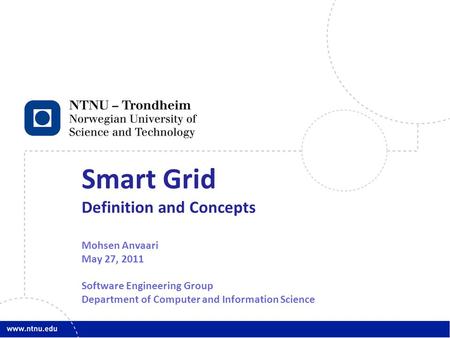 1 Smart Grid Definition and Concepts Mohsen Anvaari May 27, 2011 Software Engineering Group Department of Computer and Information Science.