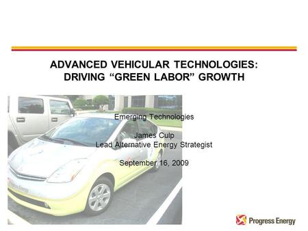 Emerging Technologies James Culp Lead Alternative Energy Strategist September 16, 2009 ADVANCED VEHICULAR TECHNOLOGIES: DRIVING “GREEN LABOR” GROWTH.