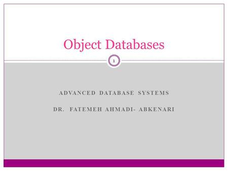 ADVANCED DATABASE SYSTEMS DR. FATEMEH AHMADI- ABKENARI 1 Object Databases.