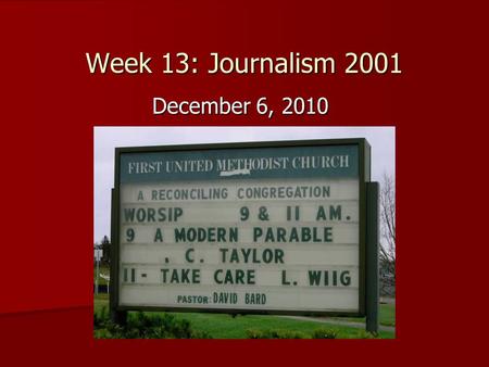Week 13: Journalism 2001 December 6, 2010. Review of last week’s news Hard News: Hard News: (murders, city council, government, etc.) –Major local stories.
