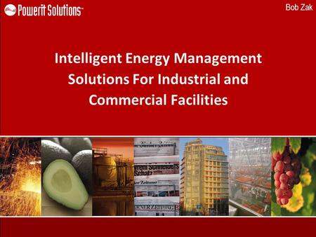 Bob Zak Intelligent Energy Management Solutions For Industrial and Commercial Facilities.