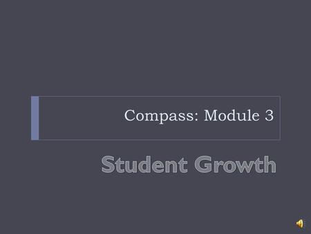 Compass: Module 3 Student Growth.