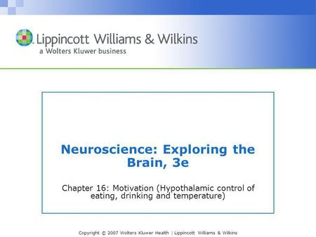 Copyright © 2007 Wolters Kluwer Health | Lippincott Williams & Wilkins Neuroscience: Exploring the Brain, 3e Chapter 16: Motivation (Hypothalamic control.