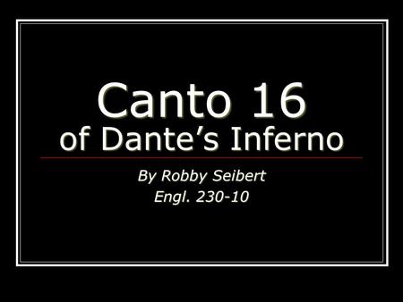 Canto 16 of Dante’s Inferno By Robby Seibert Engl. 230-10.