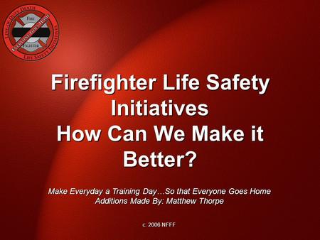 Firefighter Life Safety Initiatives How Can We Make it Better?
