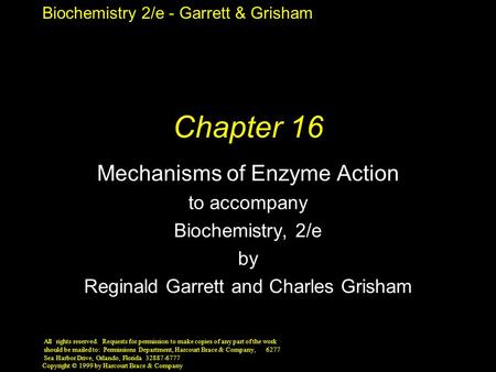 Biochemistry 2/e - Garrett & Grisham Copyright © 1999 by Harcourt Brace & Company Chapter 16 Mechanisms of Enzyme Action to accompany Biochemistry, 2/e.
