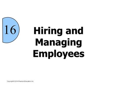 Hiring and Managing Employees 16 Copyright © 2014 Pearson Education, Inc.