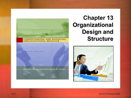 16-1©2005 Prentice Hall 13 Organizational Design and Structure Chapter 13 Organizational Design and Structure.