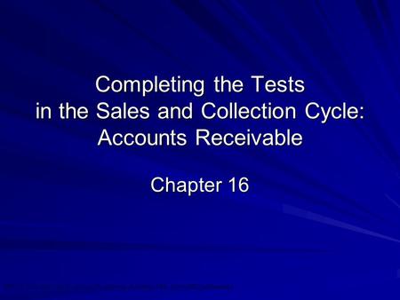 ©2010 Prentice Hall Business Publishing, Auditing 13/e, Arens//Elder/Beasley 16 - 1 Completing the Tests in the Sales and Collection Cycle: Accounts Receivable.