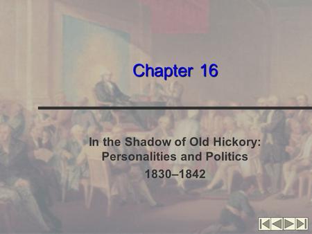 Chapter 16 In the Shadow of Old Hickory: Personalities and Politics 1830–1842.