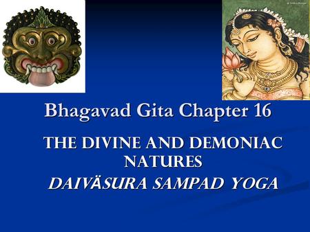 Bhagavad Gita Chapter 16 The Divine and Demoniac Natures Daiv Ä sura Sampad Yoga.