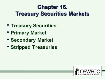 Chapter 16. Treasury Securities Markets Treasury Securities Primary Market Secondary Market Stripped Treasuries Treasury Securities Primary Market Secondary.