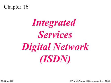McGraw-Hill©The McGraw-Hill Companies, Inc., 2001 Chapter 16 Integrated Services Digital Network (ISDN)
