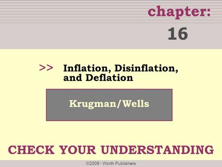 Chapter: ©2009  Worth Publishers >> Krugman/Wells Inflation, Disinflation, and Deflation 16 CHECK YOUR UNDERSTANDING.