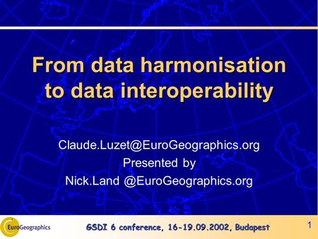 GSDI 6 conference, 16-19.09.2002, Budapest 1 From data harmonisation to data interoperability Presented by