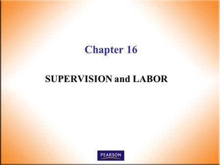 Chapter 16 SUPERVISION and LABOR. 2 Supervision Today! 6 th Edition Robbins, DeCenzo, Wolter © 2010 Pearson Higher Education, Upper Saddle River, NJ 07458.