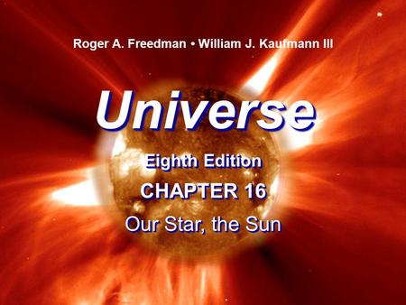 Universe Eighth Edition Universe Roger A. Freedman William J. Kaufmann III CHAPTER 16 Our Star, the Sun CHAPTER 16 Our Star, the Sun.