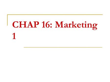 CHAP 16: Marketing 1. Chapter topics 1. What is a marketing strategy? 2. How can a business identify its target market? 3. What is the marketing mix?
