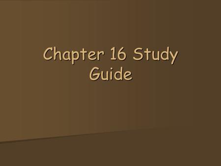 Chapter 16 Study Guide.