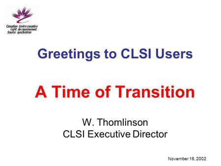 November 16, 2002 Greetings to CLSI Users A Time of Transition W. Thomlinson CLSI Executive Director.
