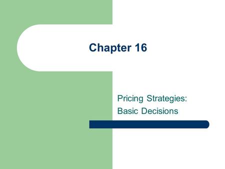Chapter 16 Pricing Strategies: Basic Decisions. Chapter Outline The Role of Price Price Standardization.