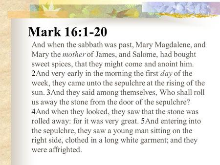 Mark 16:1-20 And when the sabbath was past, Mary Magdalene, and Mary the mother of James, and Salome, had bought sweet spices, that they might come and.