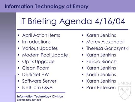 Information Technology at Emory Information Technology Division Technical Services IT Briefing Agenda 4/16/04 April Action Items Introductions Various.