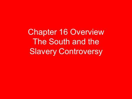 Chapter 16 Overview The South and the Slavery Controversy.