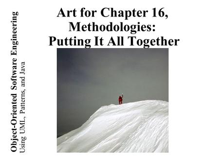 Using UML, Patterns, and Java Object-Oriented Software Engineering Art for Chapter 16, Methodologies: Putting It All Together.