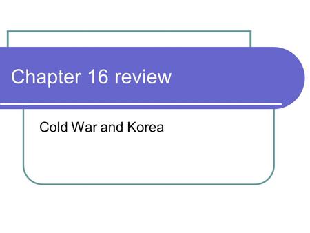 Chapter 16 review Cold War and Korea. Containment-policy of preventing the spread of Communism formulated by George Kennan Communism- economic system.