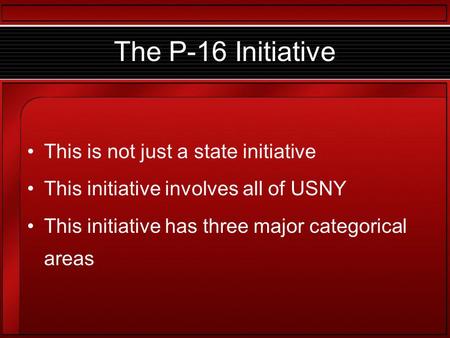 The P-16 Initiative This is not just a state initiative This initiative involves all of USNY This initiative has three major categorical areas.