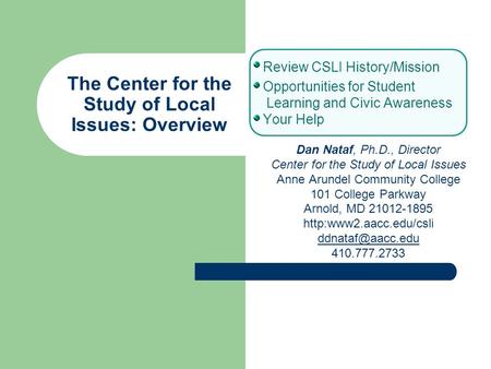 The Center for the Study of Local Issues: Overview Review CSLI History/Mission Opportunities for Student Learning and Civic Awareness Your Help Dan Nataf,