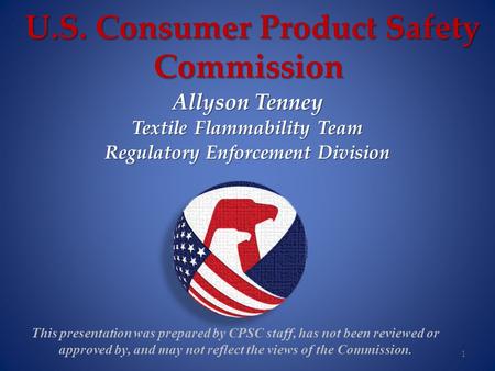 U.S. Consumer Product Safety Commission This presentation was prepared by CPSC staff, has not been reviewed or approved by, and may not reflect the views.