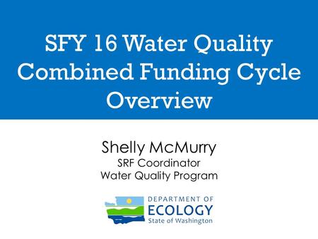 SFY 16 Water Quality Combined Funding Cycle Overview Shelly McMurry SRF Coordinator Water Quality Program.